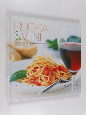 Mary Dowey : Ruoka & viini : yhdistele makuja onnistuneesti