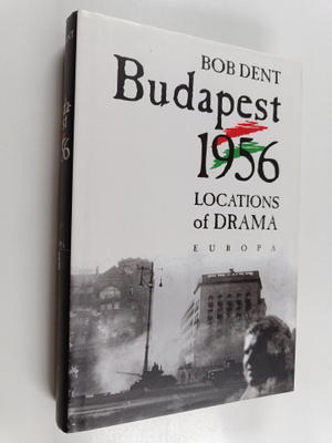 Bob Dent : Budapest 1956 : Locations of Drama