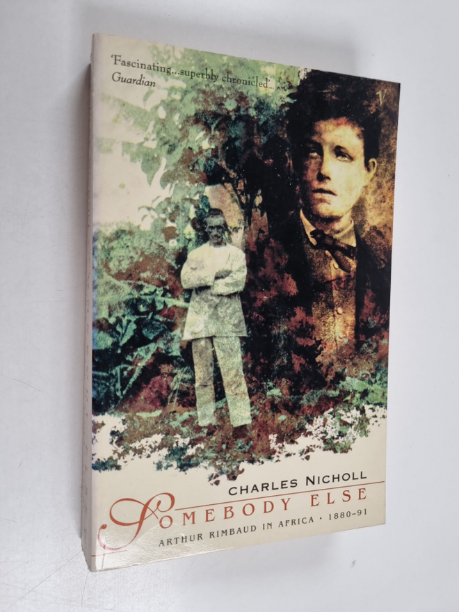Charles Nicholl : Somebody Else - Arthur Rimbaud in Afric...