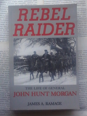 Rebel Raider: The Life of General John Hunt Morgan
