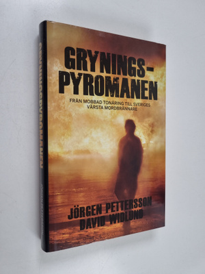 Jörgen Pettersson : Gryningspyromanen : från mobbad tonår...