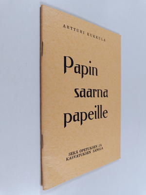 Artturi Kukkula : Papin saarna papeille sekä opetuksen ja...