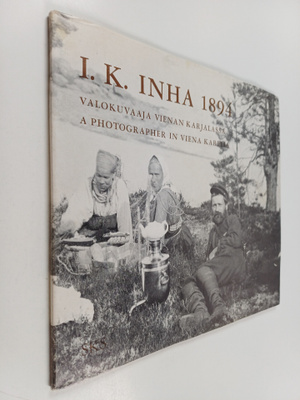 I.K. Inha 1894 : valokuvaaja Vienan Karjalassa = a photog...