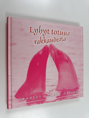 Bradley Trevor Greive : Lyhyt totuus rakkaudesta