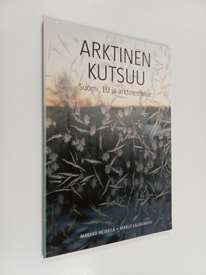 Markku Heikkilä : Arktinen kutsuu : Suomi, EU ja arktinen...