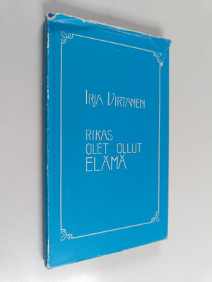 Irja Virtanen : Rikas olet ollut elämä