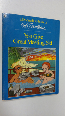 G. B. Trudeau : You give great meeting, Sid
