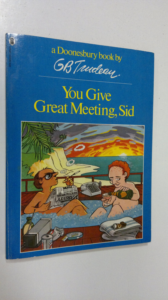 G. B. Trudeau : You give great meeting, Sid
