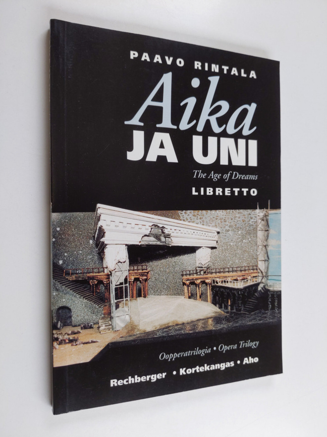 Paavo Rintala : Aika ja uni : oopperatrilogia = The age o...