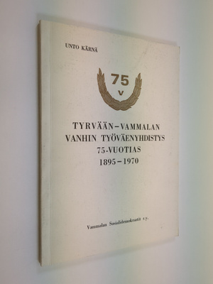 Unto Kärnä : Tyrvään - Vammalan vanhin työväenyhdistys 75...