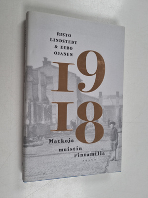 Risto Lindstedt ym. : 1918 : matkoja muistin rintamilla