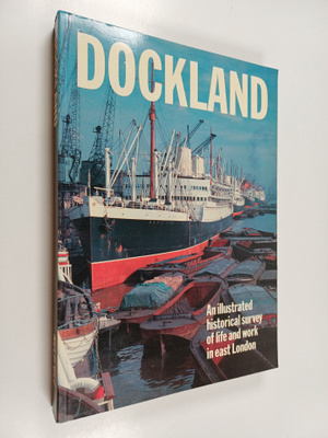 Dockland - An Illustrated Historical Survey of Life and W...