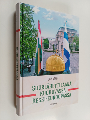 Jari Vilen : Suurlähettiläänä kuohuvassa Keski-Euroopassa
