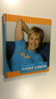 Tuuli Matinsalo : Elixiriä elämään : keho kuntoon kotikon...