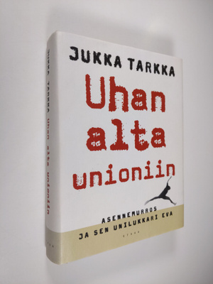 Jukka Tarkka : Uhan alta unioniin : asennemurros ja sen u...
