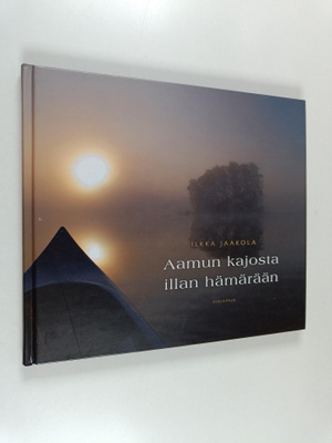 Ilkka Jaakola : Aamun kajosta illan hämärään