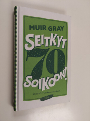 Muir Gray : Seitkyt soikoon! : opas hyvään elämään
