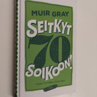 Muir Gray : Seitkyt soikoon! : opas hyvään elämään - pikkukuva 1