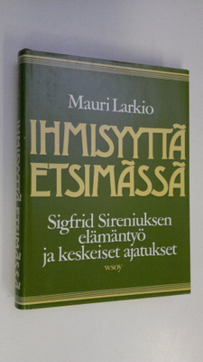 Mauri Larkio : Ihmisyyttä etsimässä : Sigfrid Sireniuksen...
