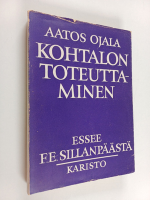 Aatos Ojala : Kohtalon toteuttaminen : essee F. E. Sillan...