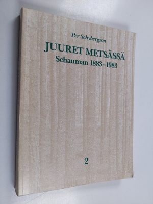 Per Schybergson : Juuret metsässä 2 : Schauman 1883-1983