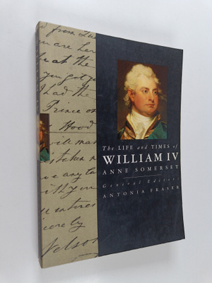 Anne Somerset : The Life and Times of William IV