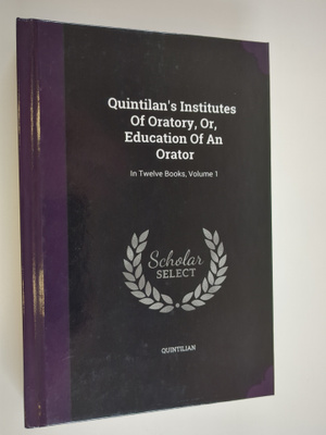 Quintilan's Institutes Of Oratory, Or, Education Of An Or...