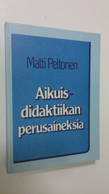 Matti Peltonen : Aikuisdidaktiikan perusaineksia