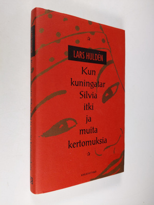 Lars Hulden : Kun kuningatar Silvia itki ja muita kertomu...