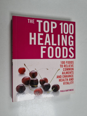 Paula Bartimeus : The Top 100 Healing Foods