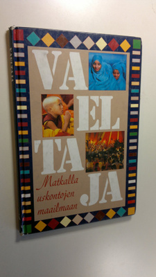 Tapio Ahokallio : Vaeltaja : matkalla uskontojen maailmaan