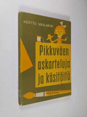 Kerttu Vaalakivi : Pikkuväen askarteluja ja käsitöitä