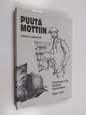Heikki Lindroos : Puuta mottiin : puuhuoltoa sodan varjos...