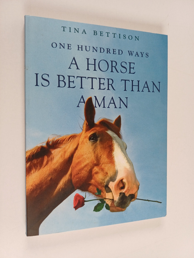 Tina Bettison : 100 Ways a Horse Is Better Than a Man