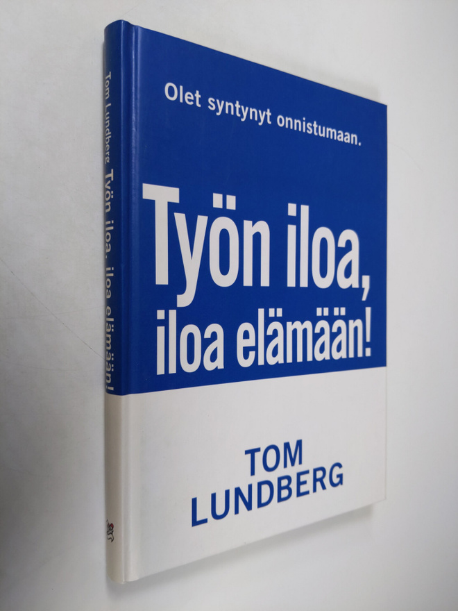 Tom Lundberg : Työn iloa, iloa elämään : onnistujan tie a...