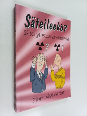Björn Wahlström : Säteileekö? : säteilytietoa arkikielellä