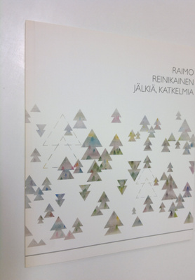 Raimo Reinikainen : Jälkiä, katkelmia : teoksia vuosilta ...