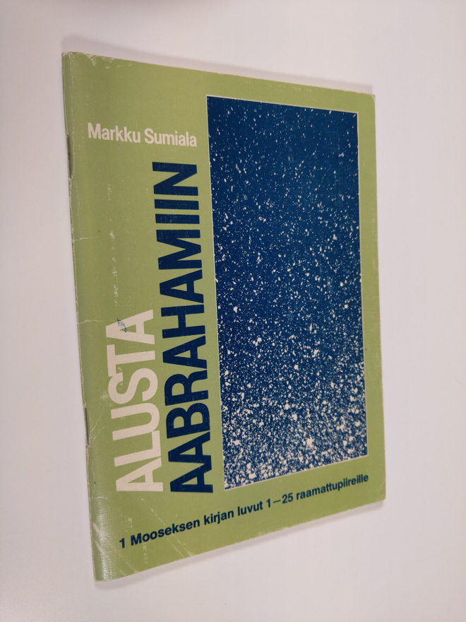 Markku Sumiala : Alusta Aabrahamiin : 1 Mooseksen kirjan ...