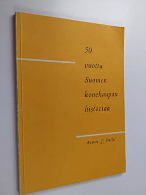 Armas J. Pulla : 50 vuotta Suomen konekaupan historiaa : ...
