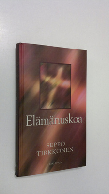 Seppo Tirkkonen : Elämänuskoa