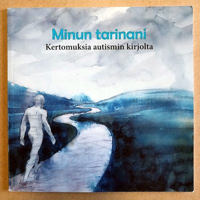 Minun tarinani. Kertomuksia autismin kirjolta