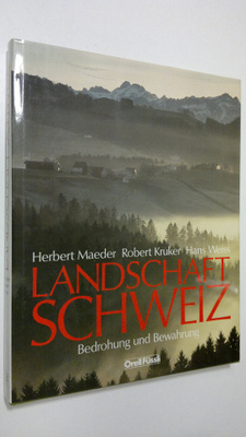 Herbert Maeder : Landschaft Schweiz : Bedrohung und Bewah...