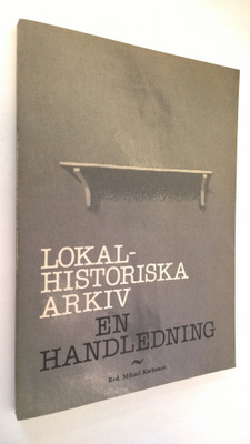 Mikael Korhonen : Lokalhistoriska arkiv : en handledning
