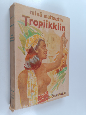 Björn Palm : Minä matkustin tropiikkiin