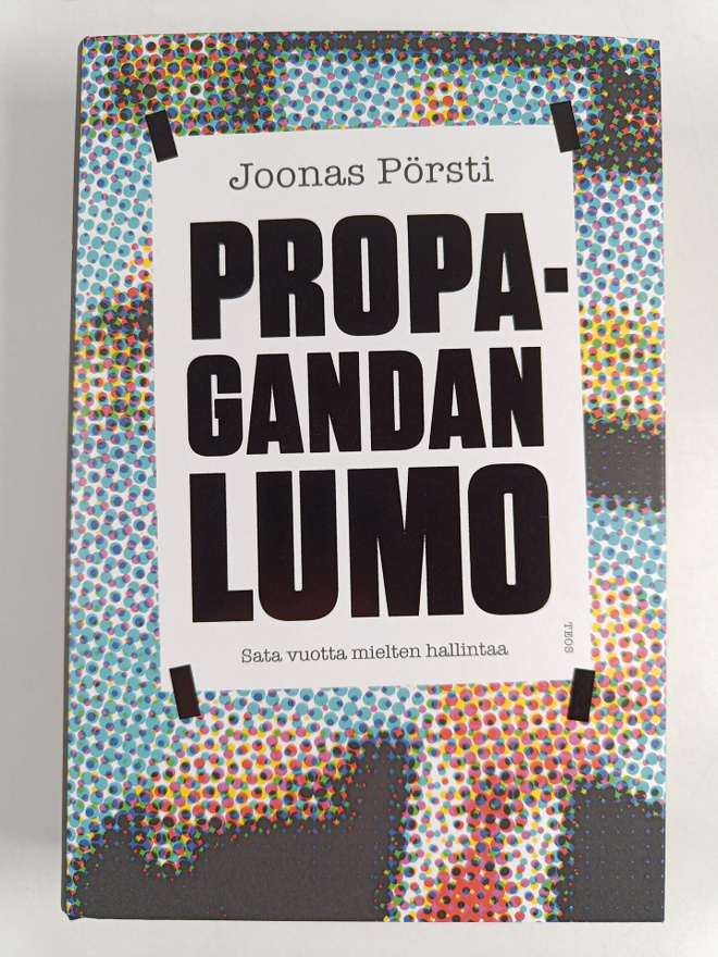 Joonas Pörsti : Propagandan lumo : sata vuotta mielten ha...
