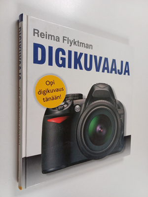 Reima Flyktman : Digikuvaaja : opi digikuvaus tänään