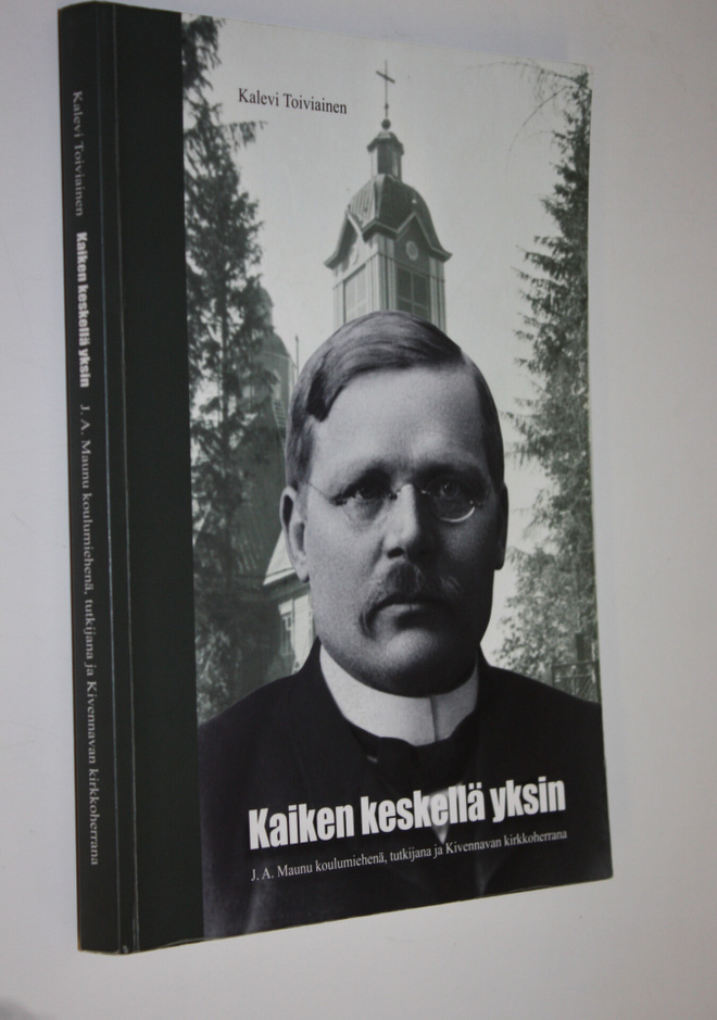 Kalevi Toiviainen : Kaiken keskellä yksin : J A Maunu kou...