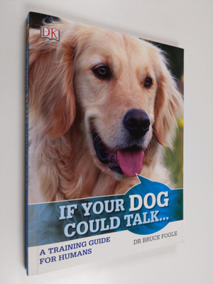 Bruce Fogle : If Your Dog Could Talk : a training guide f...