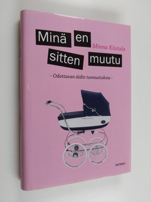 Minna Kiistala : Minä en sitten muutu : odottavan äidin t...
