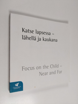 Katse lapsessa - lähellä ja kaukana = Focus on the Child ...